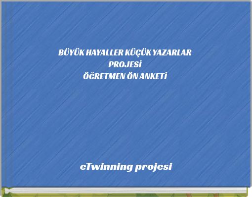 BÜYÜK HAYALLER KÜÇÜK YAZARLARPROJESİÖĞRETMEN ÖN ANKETİ
