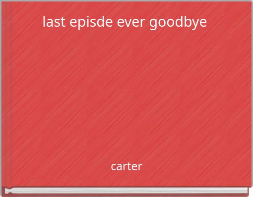 last episde ever goodbye