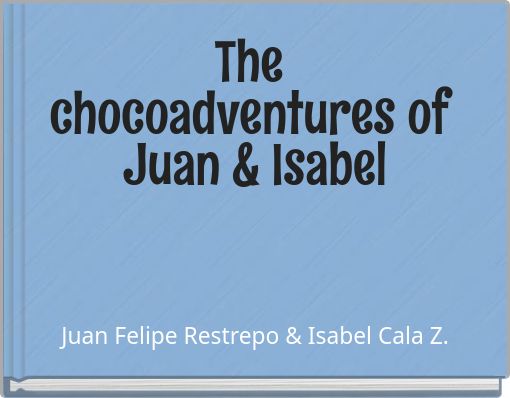 The chocoadventures of Juan &amp; Isabel