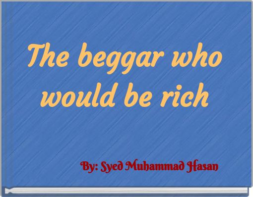 The beggar who would be rich