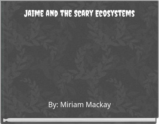 Jaime and the Scary Ecosystems