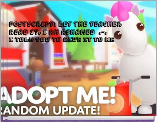 postscript: let the teacher read it. I am ashamed .-. I told you to give it to me