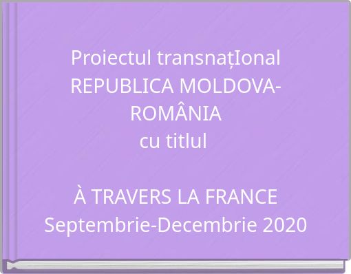 Proiectul transnațIonal REPUBLICA MOLDOVA-ROMÂNIAcu titlul À TRAVERS LA FRANCESeptembrie-Decembrie 2020