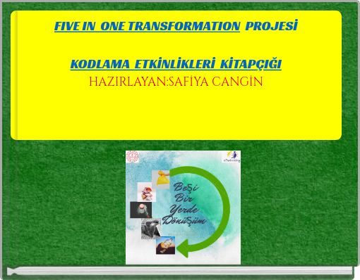 FIVE IN ONE TRANSFORMATION PROJESİ KODLAMA ETKİNLİKLERİ KİTAPÇIĞIHAZIRLAYAN:SAFİYA
