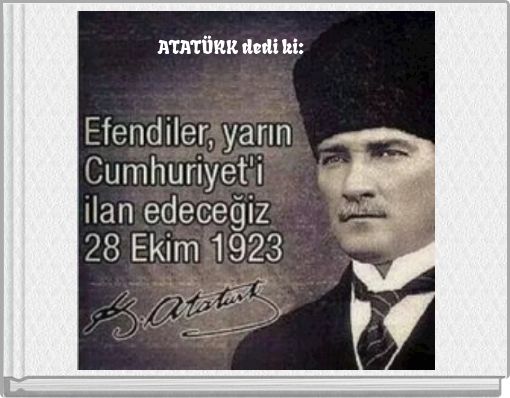 ATATÜRK dedi ki:
