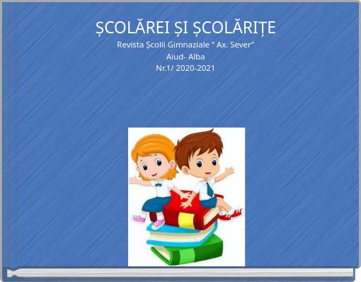 ȘCOLĂREI ȘI ȘCOLĂRIȚERevista Școlii Gimnaziale ” Ax. Sever”Aiud- AlbaNr.1/ 2020-2021