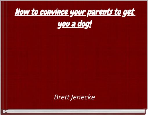 Front cover of 'How to convince your parents to get you a dog!' 