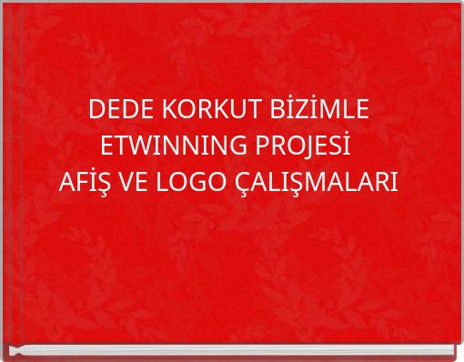 DEDE KORKUT BİZİMLE ETWINNING PROJESİ AFİŞ VE LOGO ÇALIŞMALARI