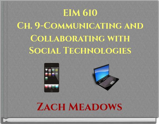 EIM 610 Ch. 9-Communicating and Collaborating with Social Technologies