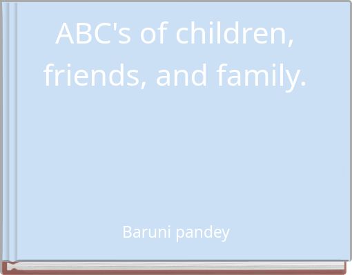 ABC's of children, friends, and family.