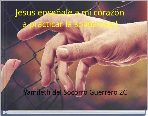 Jesus enseñale a mi corazón a practicar la solidaridad