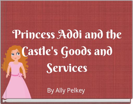 Princess Addi and the Castle's Goods and Services