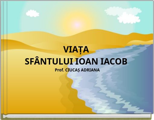 VIAȚA SFÂNTULUI IOAN IACOB Prof. CIUCAȘ ADRIANA