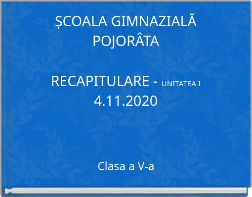ȘCOALA GIMNAZIALĂ POJORÂTARECAPITULARE - UNITATEA I4.11.2020