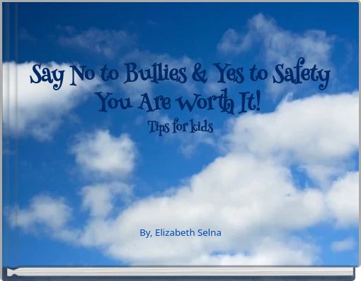 Say No to Bullies &amp; Yes to SafetyYou Are Worth It! Tips for kids