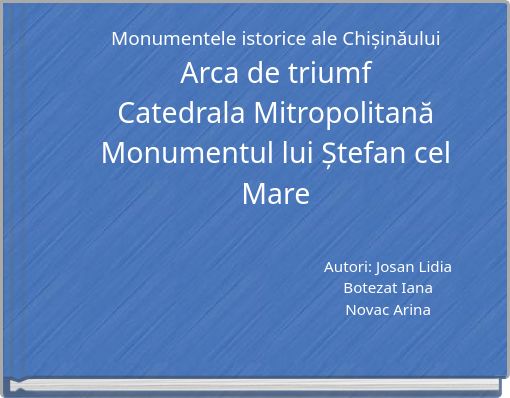 Monumentele istorice ale Chișinăului Arca de triumf Catedrala Mitropolitană Monumentul lui Ștefan cel Mare