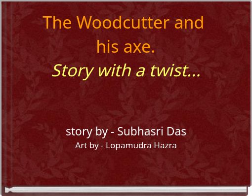 The Woodcutter and his axe. Story with a twist...