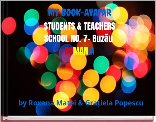 MY BOOK-AVATARSTUDENTS &amp; TEACHERSSCHOOL NO. 7- Buzău ROMANIA