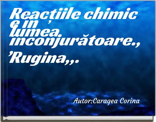 Reacțiile chimice în lumea înconjurătoare.,, Rugina,,.