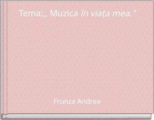 Tema:,, Muzica în viața mea."