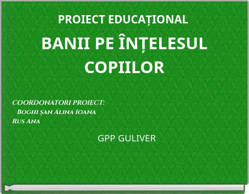 Book Cover for: BANII PE ÎNȚELESUL COPIILOR COORDONATORI PROIECT: Boghi șan Alina Ioana Rus Ana GPP GULIVER