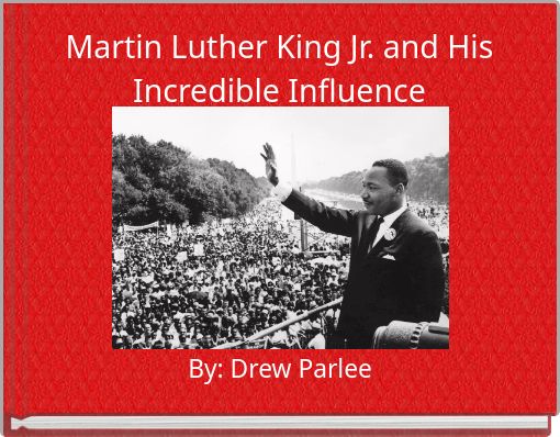 Martin Luther King Jr. and His Incredible Influence