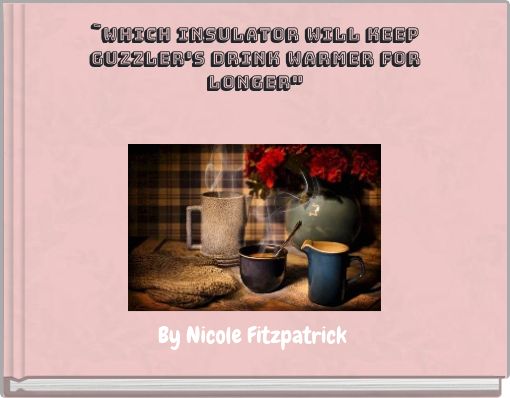 `Which Insulator will keep Guzzler's drink warmer for longer