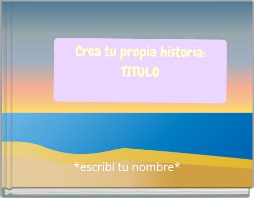 Crea tu propia historia: TITULO
