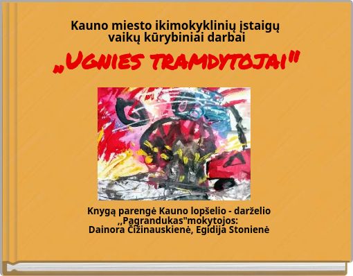 Kauno miesto ikimokyklinių įstaigų vaikų kūrybiniai darbai ,,Ugnies tramdytojai"