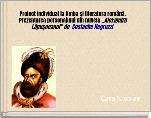 Proiect individual la limba şi literatura română.Prezentarea personajului din nuvela ,,Alexandru Lăpușneanul'' de Costache