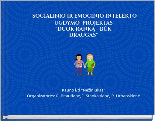 SOCIALINIO IR EMOCINIO INTELEKTO UGDYMO PROJEKTAS"DUOK RANKĄ - BŪKDRAUGAS"Kauno l/d "Nežiniukas"Organizatorės: R. Bitautie