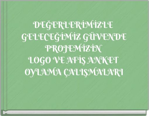 DEĞERLERİMİZLE GELECEĞİMİZ GÜVENDE PROJEMİZİN LOGO VE AFİŞ ANKET OYLAMA ÇALIŞMALARI