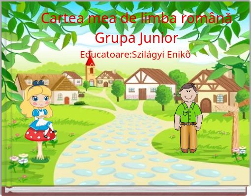 Cartea mea de limba românăGrupa JuniorEducatoare:Szilágyi Enikő