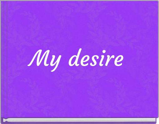 My desire