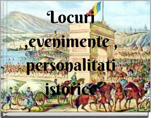 Locuri ,evenimente , personalitati istorice