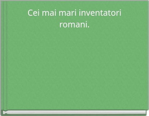 Cei mai mari inventatori romani.