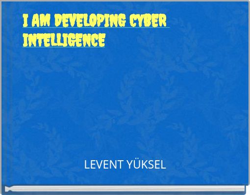 I AM DEVELOPING CYBER INTELLIGENCE