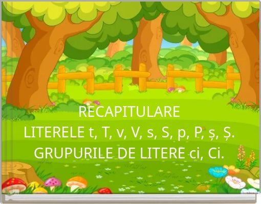 RECAPITULARELITERELE t, T, v, V, s, S, p, P, ș, Ș.GRUPURILE DE LITERE ci, Ci.