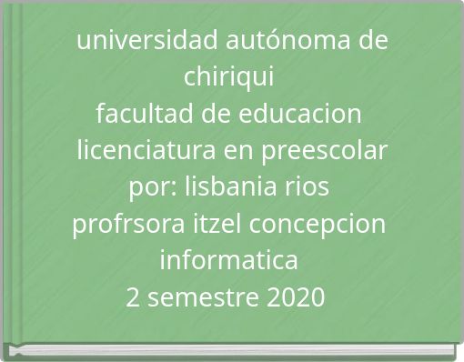 Front cover of 'universidad autónoma de chiriqui facultad de educacion licenciatura en preescolarpor: lisbania rios profrsora itz' 