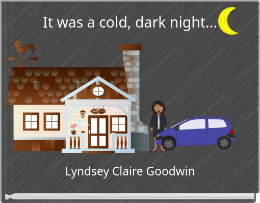It was a cold, dark night...