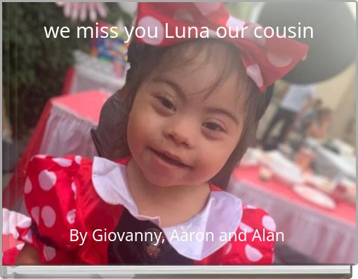 we miss you Luna our cousin