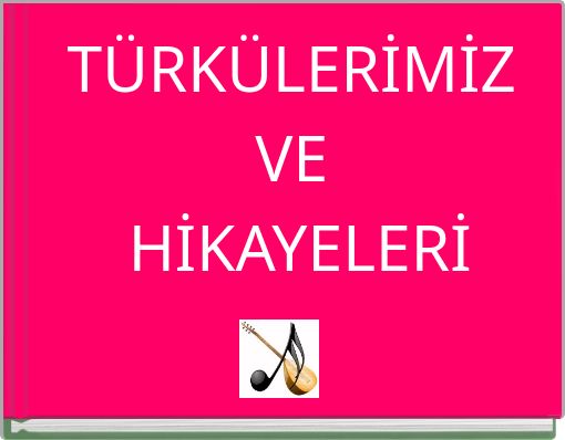 TÜRKÜLERİMİZ VE HİKAYELERİ