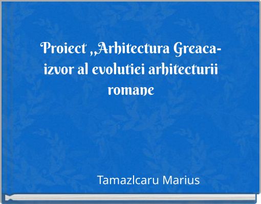 Proiect ,,Arhitectura Greaca- izvor al evolutiei arhitecturii romane