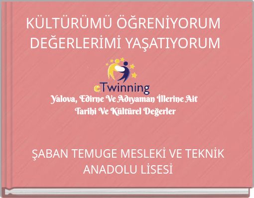 KÜLTÜRÜMÜ ÖĞRENİYORUM DEĞERLERİMİ YAŞATIYORUM Yalova, Edirne Ve Adıyaman İllerine Ait Tarihi Ve Kültürel Değerler