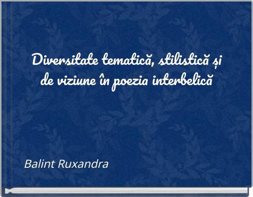 Diversitate tematică, stilistică și de viziune &icirc;n poezia interbelică