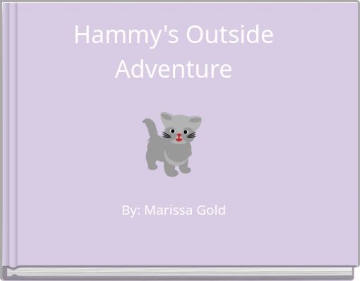 Hammy's Outside Adventure By: Marissa Gold