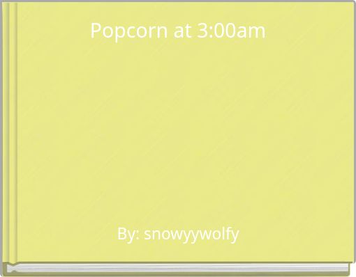 Popcorn at 3:00am