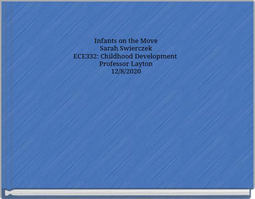 Infants on the Move Sarah Swierczek ECE332: Childhood Development Professor Layton 12/8/2020