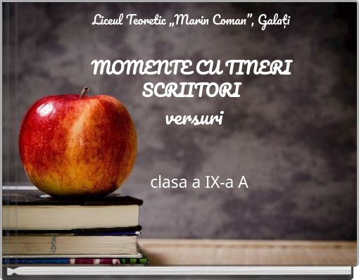 Liceul Teoretic „Marin Coman”, GalațiMOMENTE CU TINERI SCRIITORI versuri &nbs