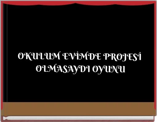 OKULUM EVİMDE PROJESİ OLMASAYDI OYUNU